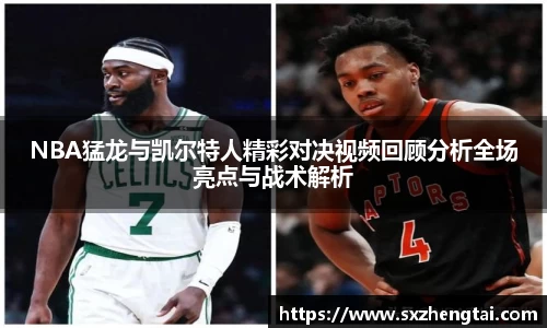 NBA猛龙与凯尔特人精彩对决视频回顾分析全场亮点与战术解析