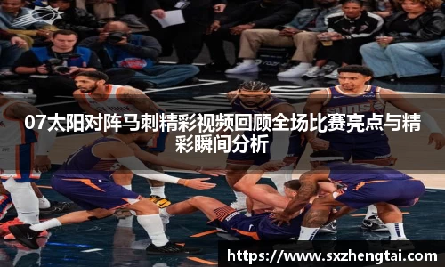 07太阳对阵马刺精彩视频回顾全场比赛亮点与精彩瞬间分析